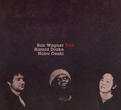 Rob Wagner / Hamid Drake / Nobu Ozaki Trio album cover